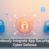 Seamlessly Integrate App Security Into Cyber Defense