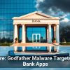 Beware: Godfather Malware Targets Your Bank Apps